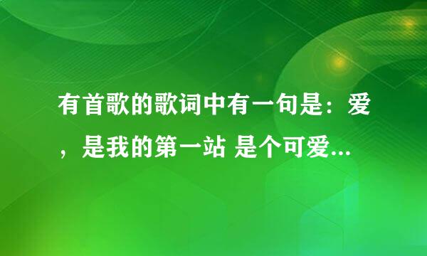 有首歌的歌词中有一句是：爱，是我的第一站 是个可爱的小胖子唱的，channel V经常播