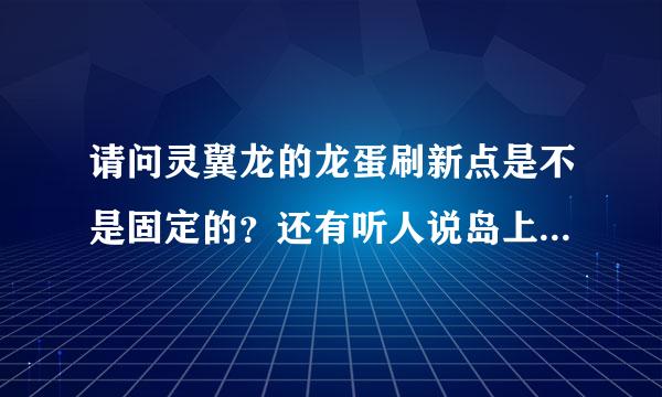 请问灵翼龙的龙蛋刷新点是不是固定的？还有听人说岛上的矿洞里比较多，那矿洞里是打怪掉还是捡的啊？ 谢谢