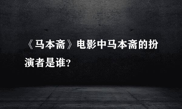 《马本斋》电影中马本斋的扮演者是谁？