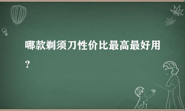 哪款剃须刀性价比最高最好用？