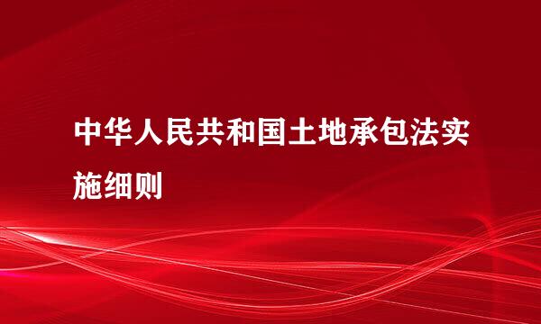 中华人民共和国土地承包法实施细则