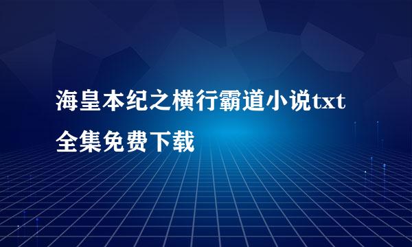 海皇本纪之横行霸道小说txt全集免费下载