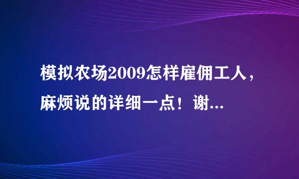 模拟农场2009怎样雇佣工人，麻烦说的详细一点！谢谢了！急求