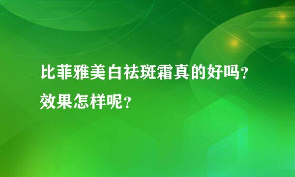 比菲雅美白祛斑霜真的好吗？效果怎样呢？