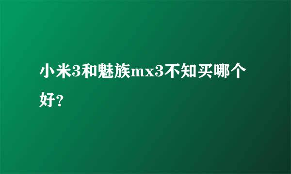 小米3和魅族mx3不知买哪个好？