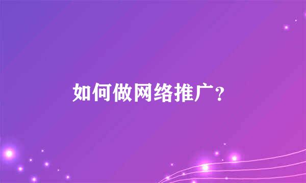 如何做网络推广？