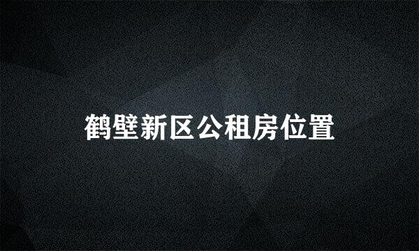 鹤壁新区公租房位置