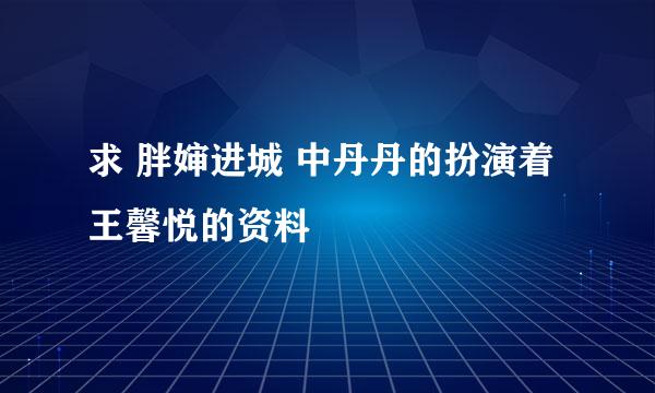 求 胖婶进城 中丹丹的扮演着王馨悦的资料