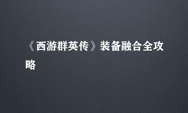 《西游群英传》装备融合全攻略