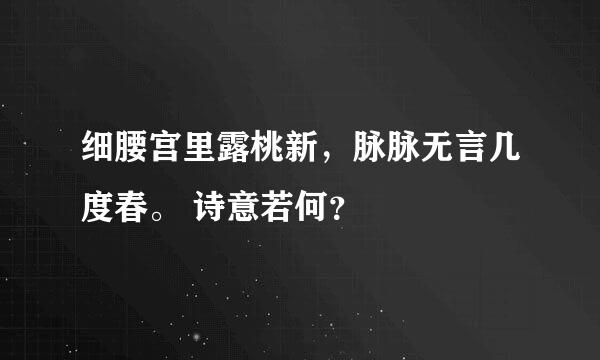 细腰宫里露桃新，脉脉无言几度春。 诗意若何？