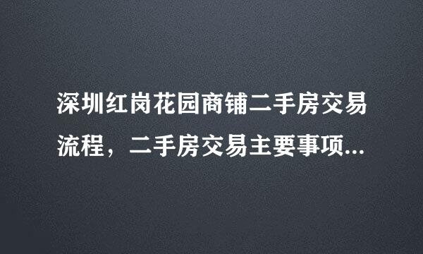 深圳红岗花园商铺二手房交易流程，二手房交易主要事项有哪些？