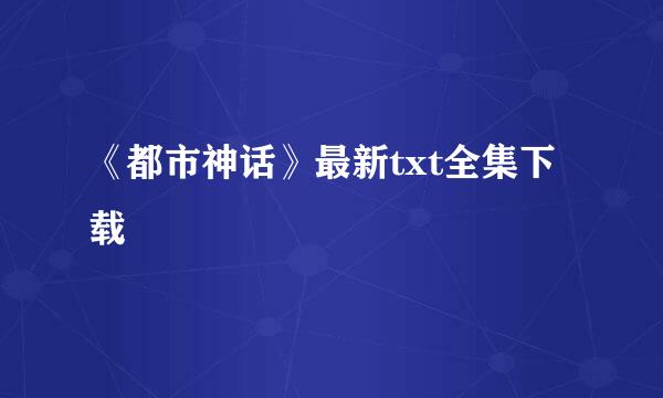 《都市神话》最新txt全集下载