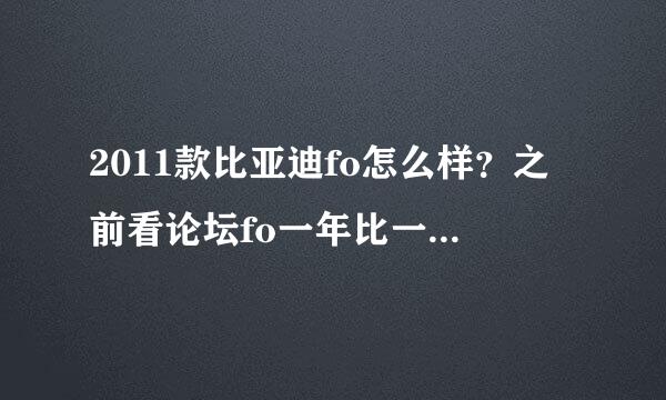 2011款比亚迪fo怎么样？之前看论坛fo一年比一年的问题少了点，2011的大家觉得可以买么？