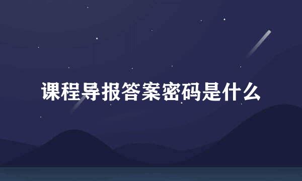 课程导报答案密码是什么