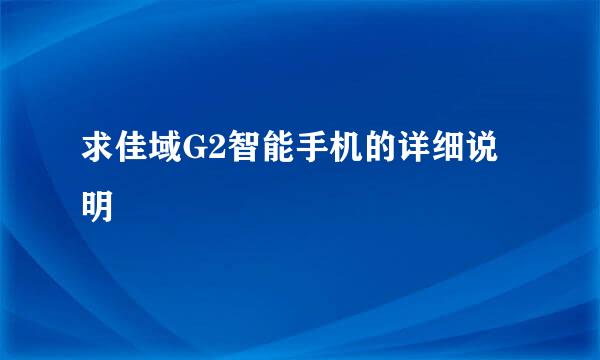 求佳域G2智能手机的详细说明