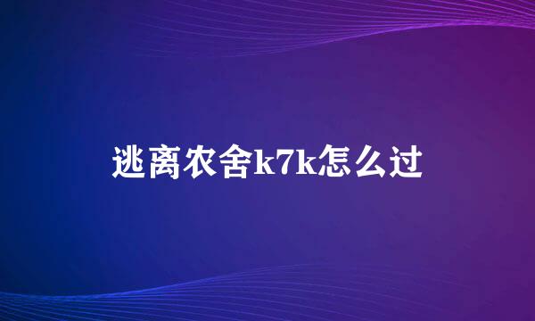 逃离农舍k7k怎么过