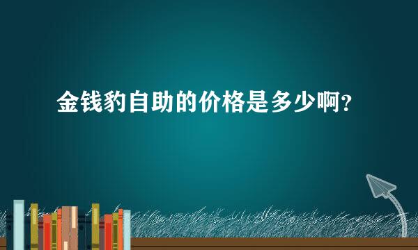 金钱豹自助的价格是多少啊？