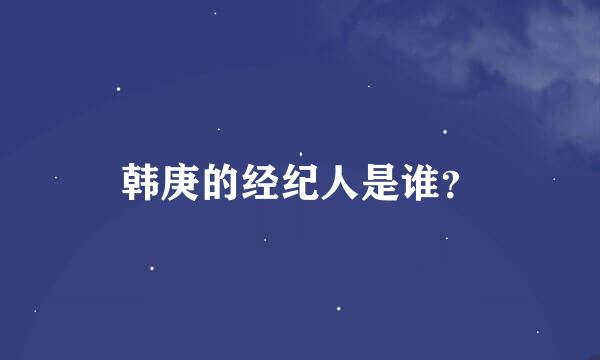 韩庚的经纪人是谁？