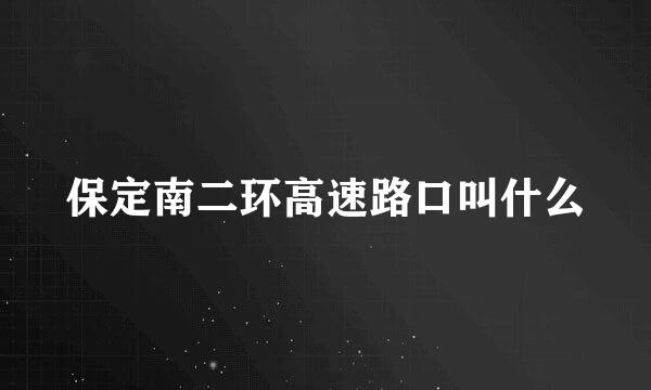 保定南二环高速路口叫什么