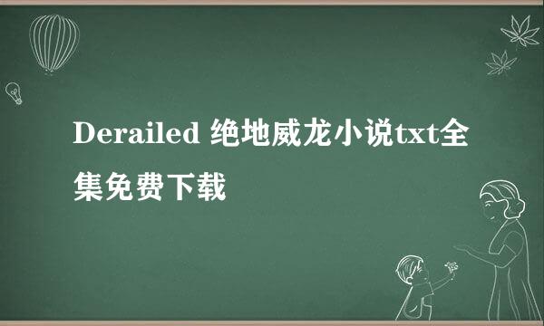 Derailed 绝地威龙小说txt全集免费下载