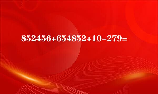 852456+654852+10-279=