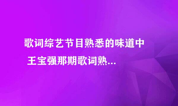 歌词综艺节目熟悉的味道中     王宝强那期歌词熟悉的味道,简单的美好,一路在奔跑是什么歌？？？急