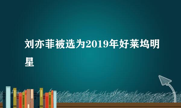 刘亦菲被选为2019年好莱坞明星