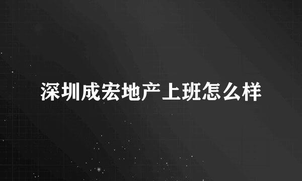 深圳成宏地产上班怎么样