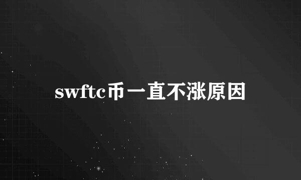 swftc币一直不涨原因