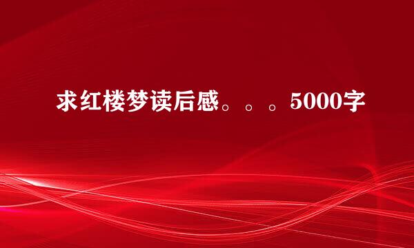 求红楼梦读后感。。。5000字