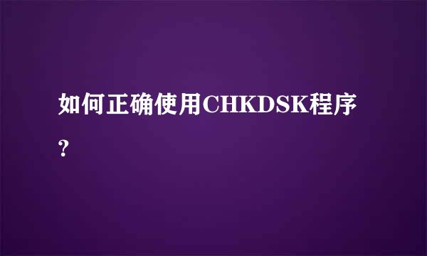 如何正确使用CHKDSK程序？