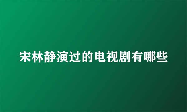 宋林静演过的电视剧有哪些