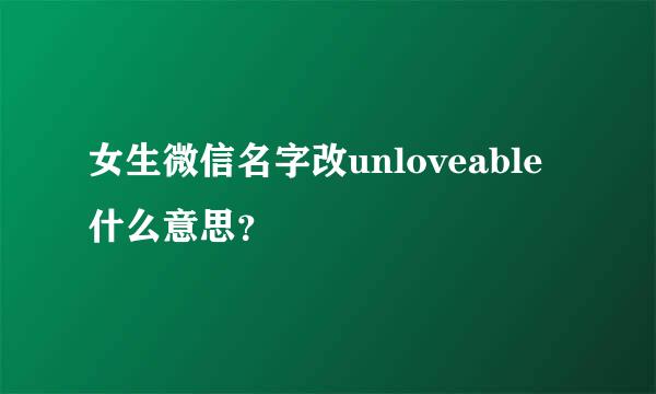 女生微信名字改unloveable什么意思？