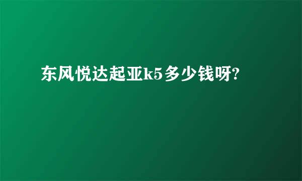 东风悦达起亚k5多少钱呀?