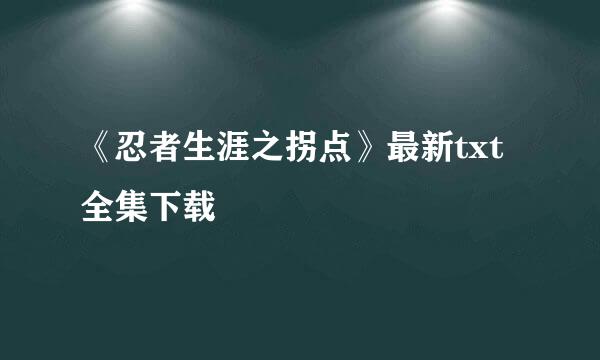 《忍者生涯之拐点》最新txt全集下载