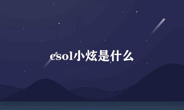 csol小炫是什么