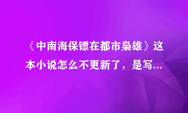 《中南海保镖在都市枭雄》这本小说怎么不更新了，是写完了吗？