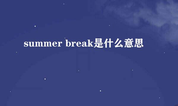 summer break是什么意思