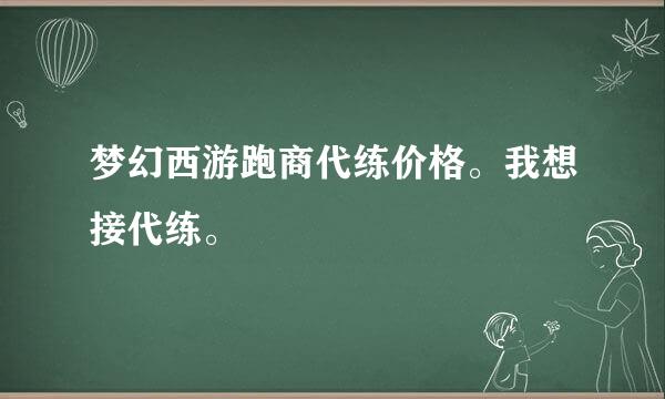 梦幻西游跑商代练价格。我想接代练。