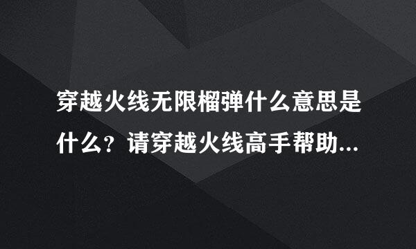 穿越火线无限榴弹什么意思是什么？请穿越火线高手帮助一下！~