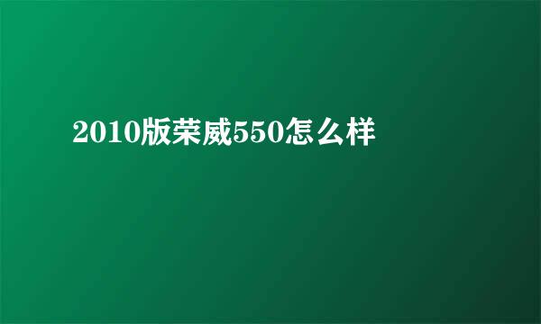 2010版荣威550怎么样