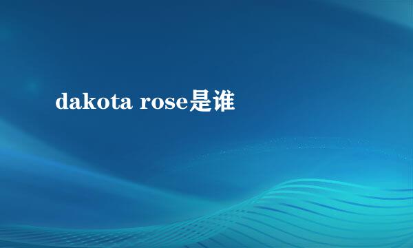 dakota rose是谁