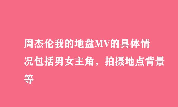 周杰伦我的地盘MV的具体情况包括男女主角，拍摄地点背景等