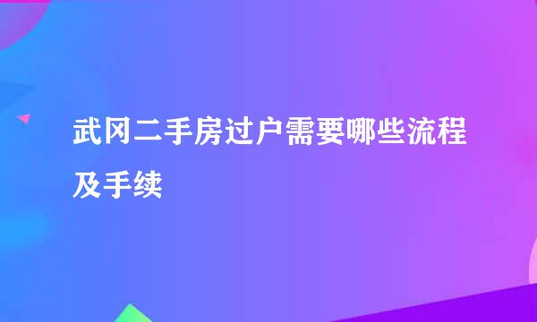 武冈二手房过户需要哪些流程及手续