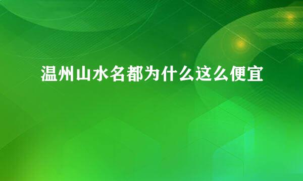 温州山水名都为什么这么便宜