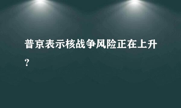 普京表示核战争风险正在上升？