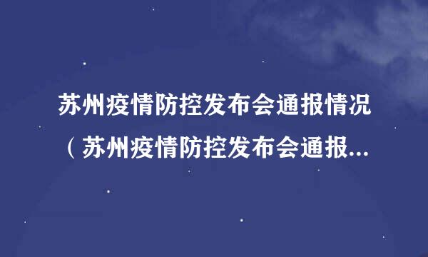 苏州疫情防控发布会通报情况（苏州疫情防控发布会通报情况说明）