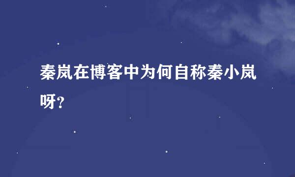 秦岚在博客中为何自称秦小岚呀？