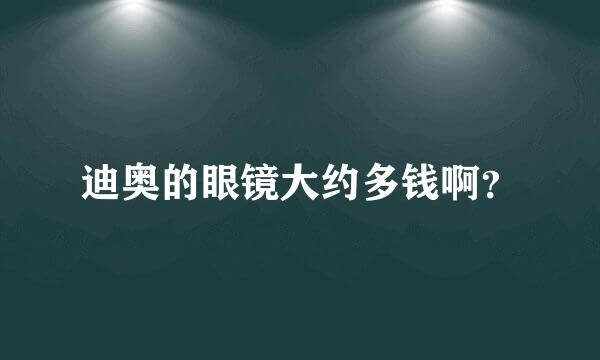 迪奥的眼镜大约多钱啊？