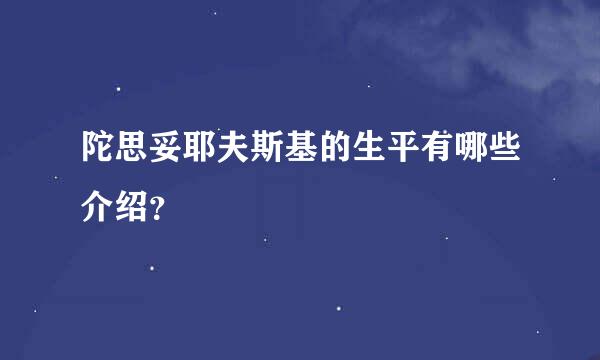 陀思妥耶夫斯基的生平有哪些介绍？